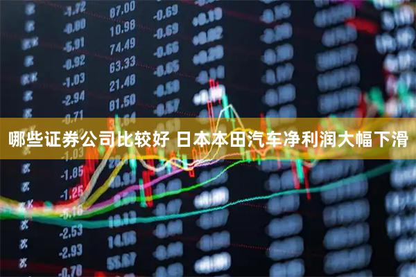 哪些证券公司比较好 日本本田汽车净利润大幅下滑